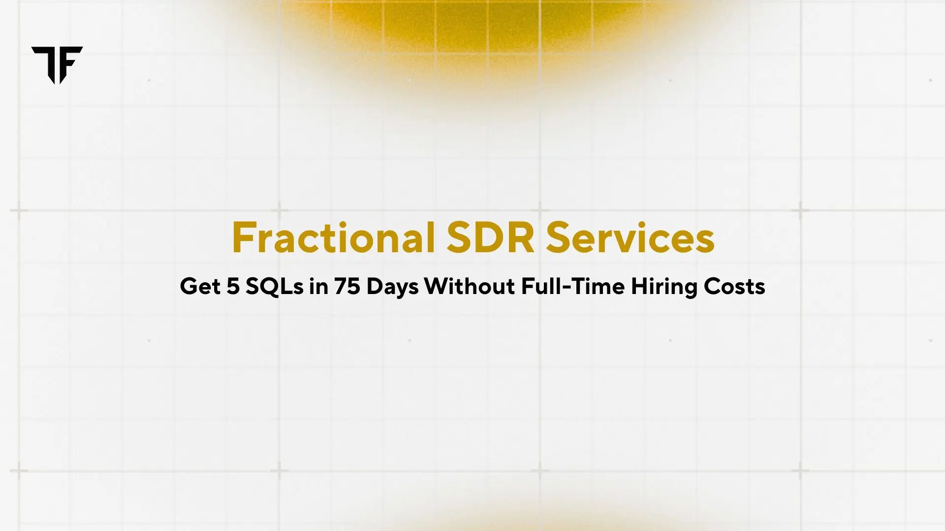 Fractional SDR Services: Get 5 SQLs in 75 Days Without Full-Time Hiring Costs
